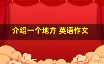 介绍一个地方 英语作文